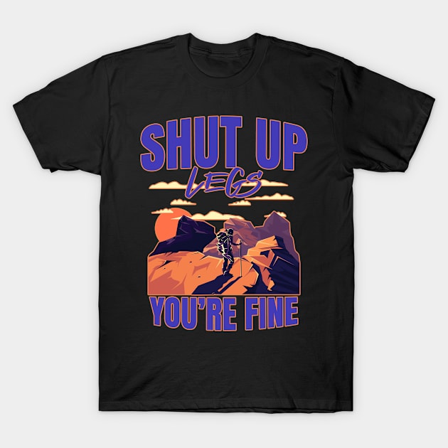 Shut Up Legs You're Fine Wandering Hiking T-Shirt by bigD